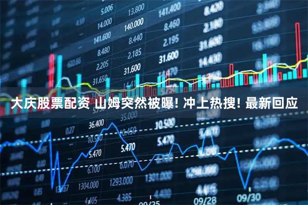 大庆股票配资 山姆突然被曝! 冲上热搜! 最新回应